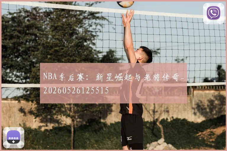 NBA季后赛：新星崛起与老将传奇_20260526125515