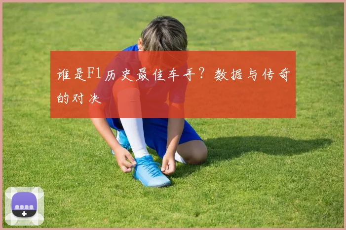 谁是F1历史最佳车手?数据与传奇的对决