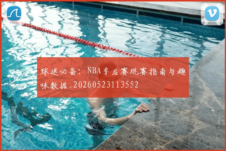 球迷必备：NBA季后赛观赛指南与趣味数据_20260523113552