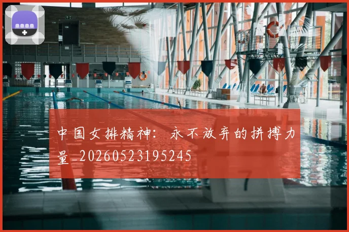 中国女排精神:永不放弃的拼搏力量_20260523195245