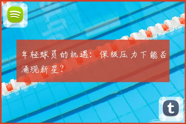 年轻球员的机遇：保级压力下能否涌现新星？